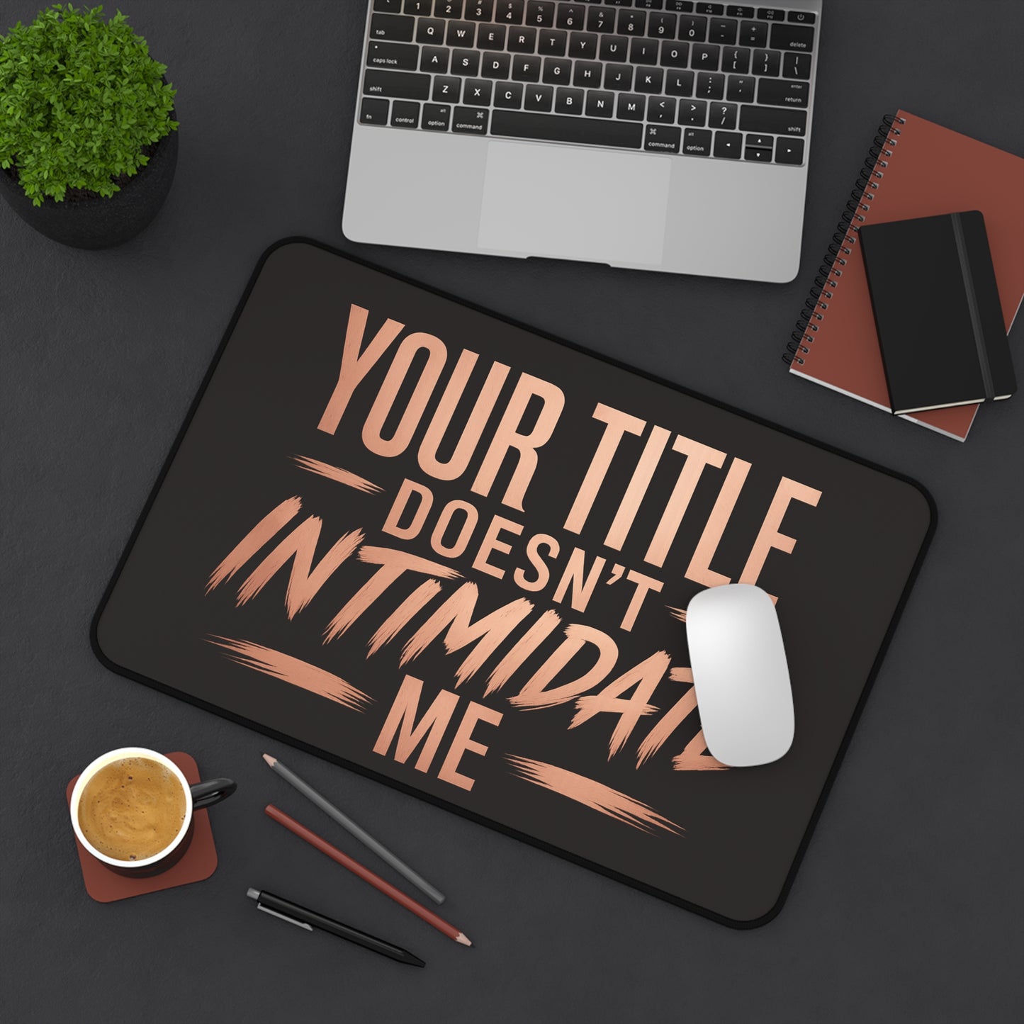 Your Title does not intimidate me - Desk Mat